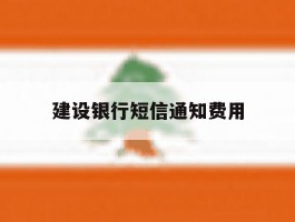 建设银行短信通知费用