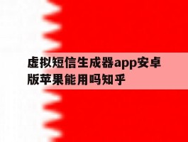 包含虚拟短信生成器app安卓版苹果能用吗知乎的词条