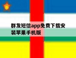 包含群发短信app免费下载安装苹果手机版的词条