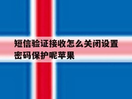 短信验证接收怎么关闭设置密码保护呢苹果
