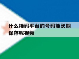 什么接码平台的号码能长期保存呢视频