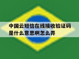 包含中国云短信在线接收验证码是什么意思啊怎么弄的词条