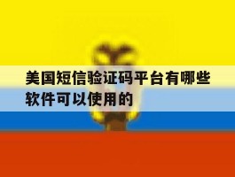 美国短信验证码平台有哪些软件可以使用的