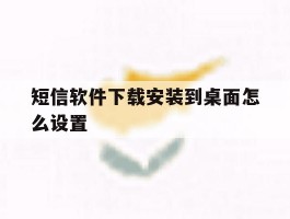 短信软件下载安装到桌面怎么设置