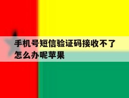 包含手机号短信验证码接收不了怎么办呢苹果的词条