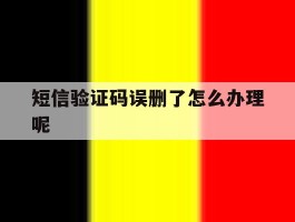 短信验证码误删了怎么办理呢