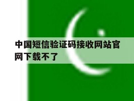 中国短信验证码接收网站官网下载不了