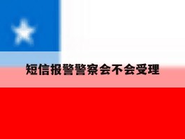 短信报警警察会不会受理