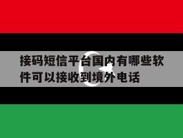包含接码短信平台国内有哪些软件可以接收到境外电话的词条