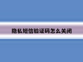 隐私短信验证码怎么关闭