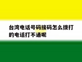 台湾电话号码接码怎么拨打的电话打不通呢的简单介绍