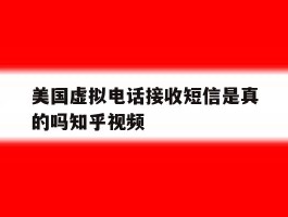 美国虚拟电话接收短信是真的吗知乎视频的简单介绍