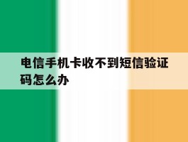 电信手机卡收不到短信验证码怎么办