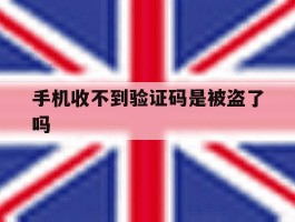 手机收不到验证码是被盗了吗