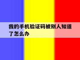 我的手机验证码被别人知道了怎么办
