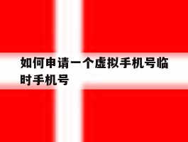 如何申请一个虚拟手机号临时手机号