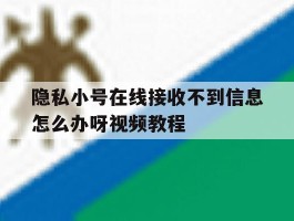 隐私小号在线接收不到信息怎么办呀视频教程