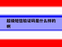 超级短信验证码是什么样的啊
