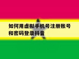 如何用虚拟手机号注册账号和密码登录抖音