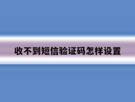 收不到短信验证码怎样设置
