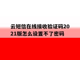 云短信在线接收验证码2021版怎么设置不了密码