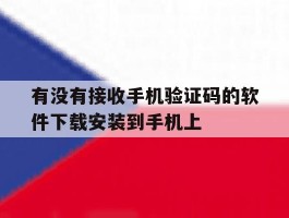 关于有没有接收手机验证码的软件下载安装到手机上的信息