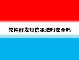 软件群发短信犯法吗安全吗