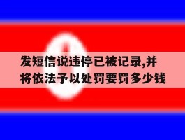 发短信说违停已被记录,并将依法予以处罚要罚多少钱的简单介绍