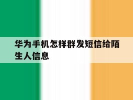 华为手机怎样群发短信给陌生人信息