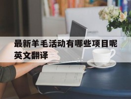 最新羊毛活动有哪些项目呢英文翻译