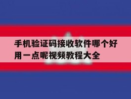 包含手机验证码接收软件哪个好用一点呢视频教程大全的词条