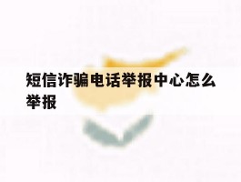 短信诈骗电话举报中心怎么举报