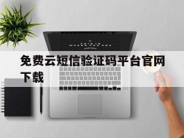 免费云短信验证码平台官网下载