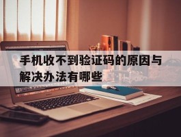手机收不到验证码的原因与解决办法有哪些