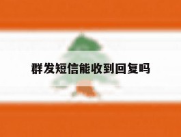 群发短信能收到回复吗