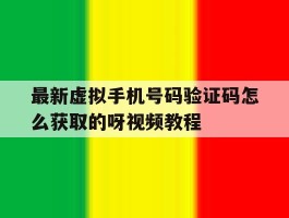 关于最新虚拟手机号码验证码怎么获取的呀视频教程的信息