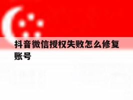抖音微信授权失败怎么修复账号