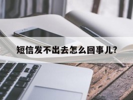 包含短信发不出去怎么回事儿?的词条