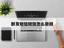 群发短信短信怎么撤回