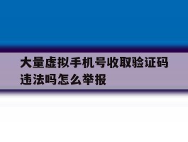 大量虚拟手机号收取验证码违法吗怎么举报的简单介绍