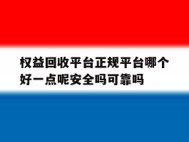 包含权益回收平台正规平台哪个好一点呢安全吗可靠吗的词条
