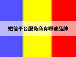 短信平台服务商有哪些品牌