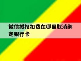 微信授权扣费在哪里取消绑定银行卡