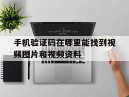 手机验证码在哪里能找到视频图片和视频资料