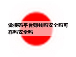 包含做接码平台赚钱吗安全吗可靠吗安全吗的词条