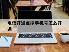 电信开通虚拟手机号怎么开通