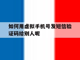 如何用虚拟手机号发短信验证码给别人呢