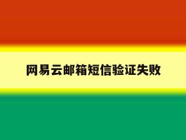 网易云邮箱短信验证失败