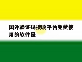 国外验证码接收平台免费使用的软件是