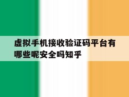 关于虚拟手机接收验证码平台有哪些呢安全吗知乎的信息